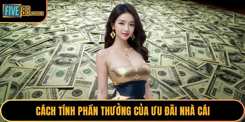 Cách tính phần thưởng của ưu đãi nhà cái
