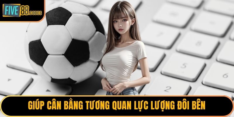 Giúp cân bằng tương quan lực lượng đôi bên