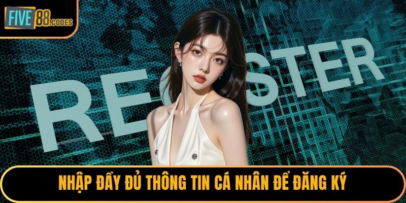 Nhập đầy đủ thông tin cá nhân để đăng ký