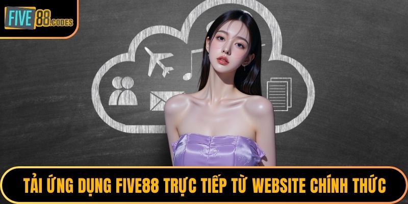 Tải ứng dụng FIVE88 trực tiếp từ website chính thức